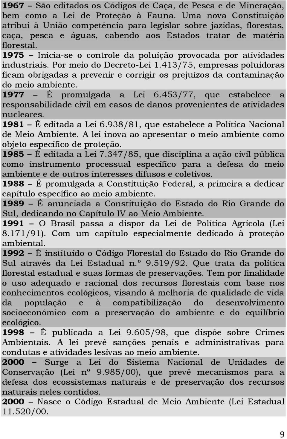 1975 Inicia-se o controle da poluição provocada por atividades industriais. Por meio do Decreto-Lei 1.