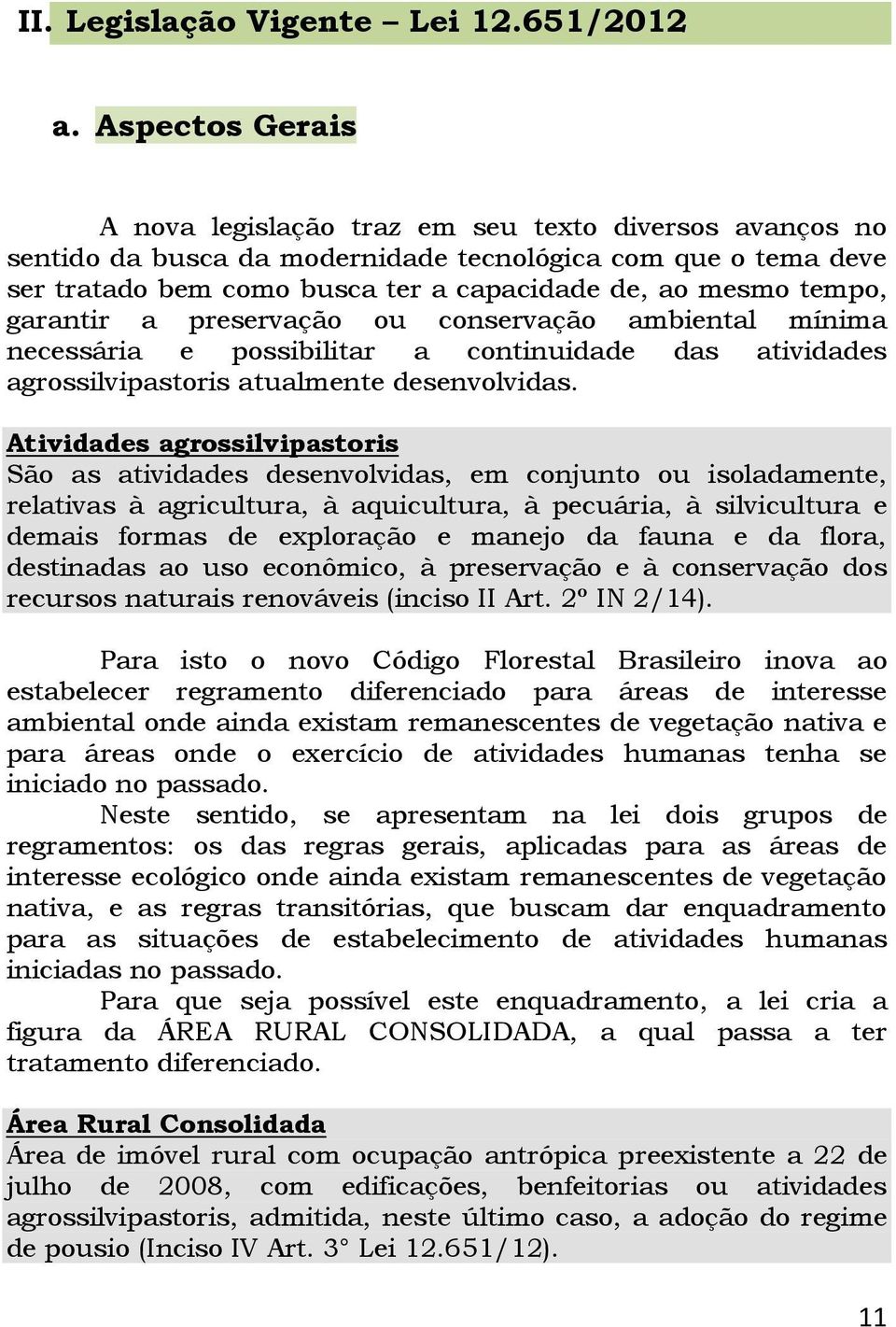 garantir a preservação ou conservação ambiental mínima necessária e possibilitar a continuidade das atividades agrossilvipastoris atualmente desenvolvidas.