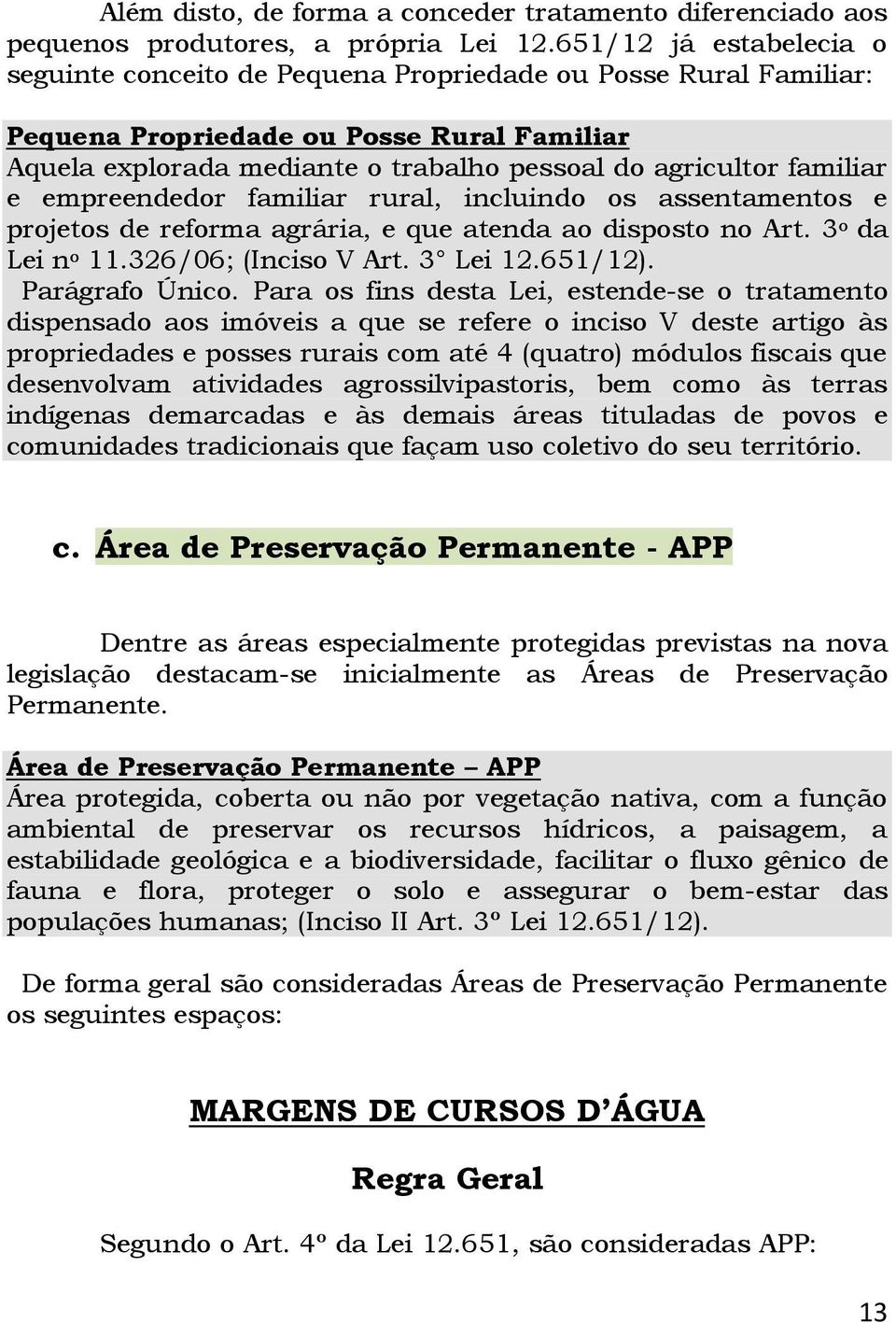 familiar e empreendedor familiar rural, incluindo os assentamentos e projetos de reforma agrária, e que atenda ao disposto no Art. 3 o da Lei n o 11.326/06; (Inciso V Art. 3 Lei 12.651/12).