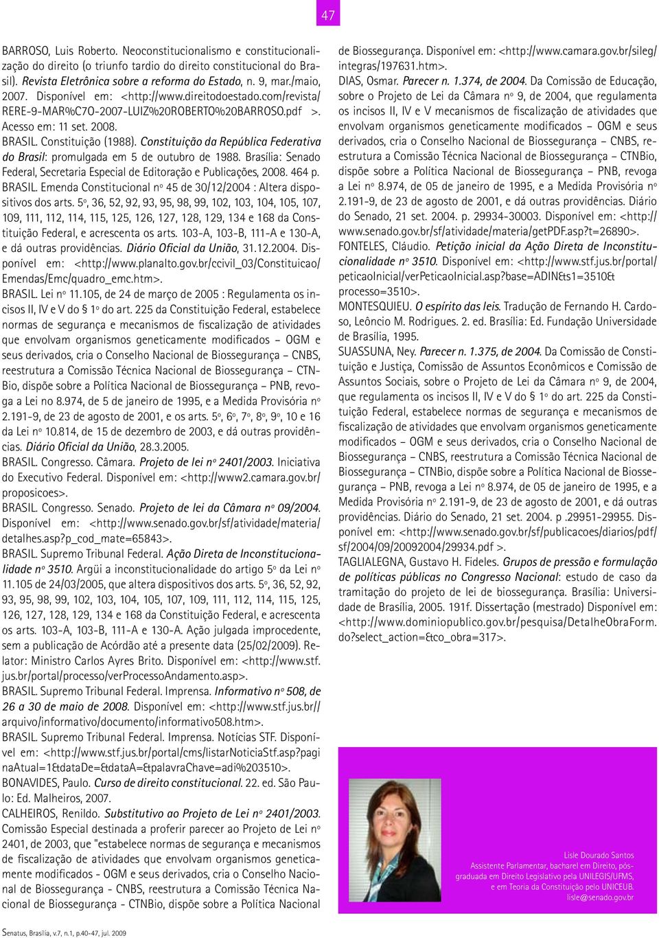 Constituição da República Federativa do Brasil: promulgada em 5 de outubro de 1988. Brasília: Senado Federal, Secretaria Especial de Editoração e Publicações, 2008. 464 p. BRASIL.