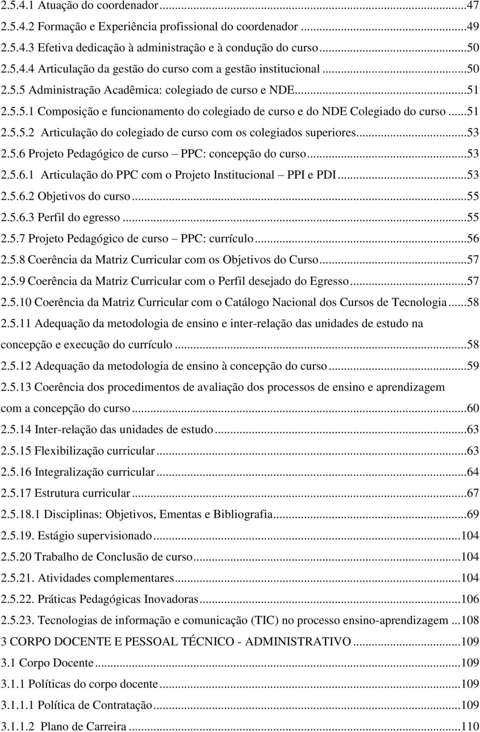 .. 53 2.5.6 Projeto Pedagógico de curso PPC: concepção do curso... 53 2.5.6.1 Articulação do PPC com o Projeto Institucional PPI e PDI... 53 2.5.6.2 Objetivos do curso... 55 2.5.6.3 Perfil do egresso.