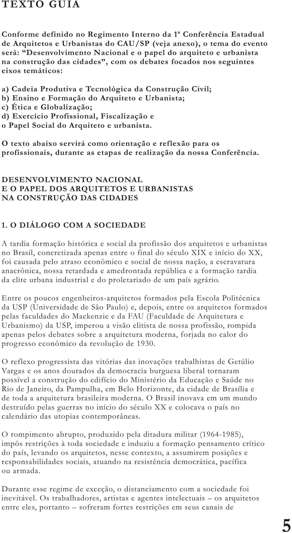 Ética e Globalização; d) Exercício Profissional, Fiscalização e o Papel Social do Arquiteto e urbanista.