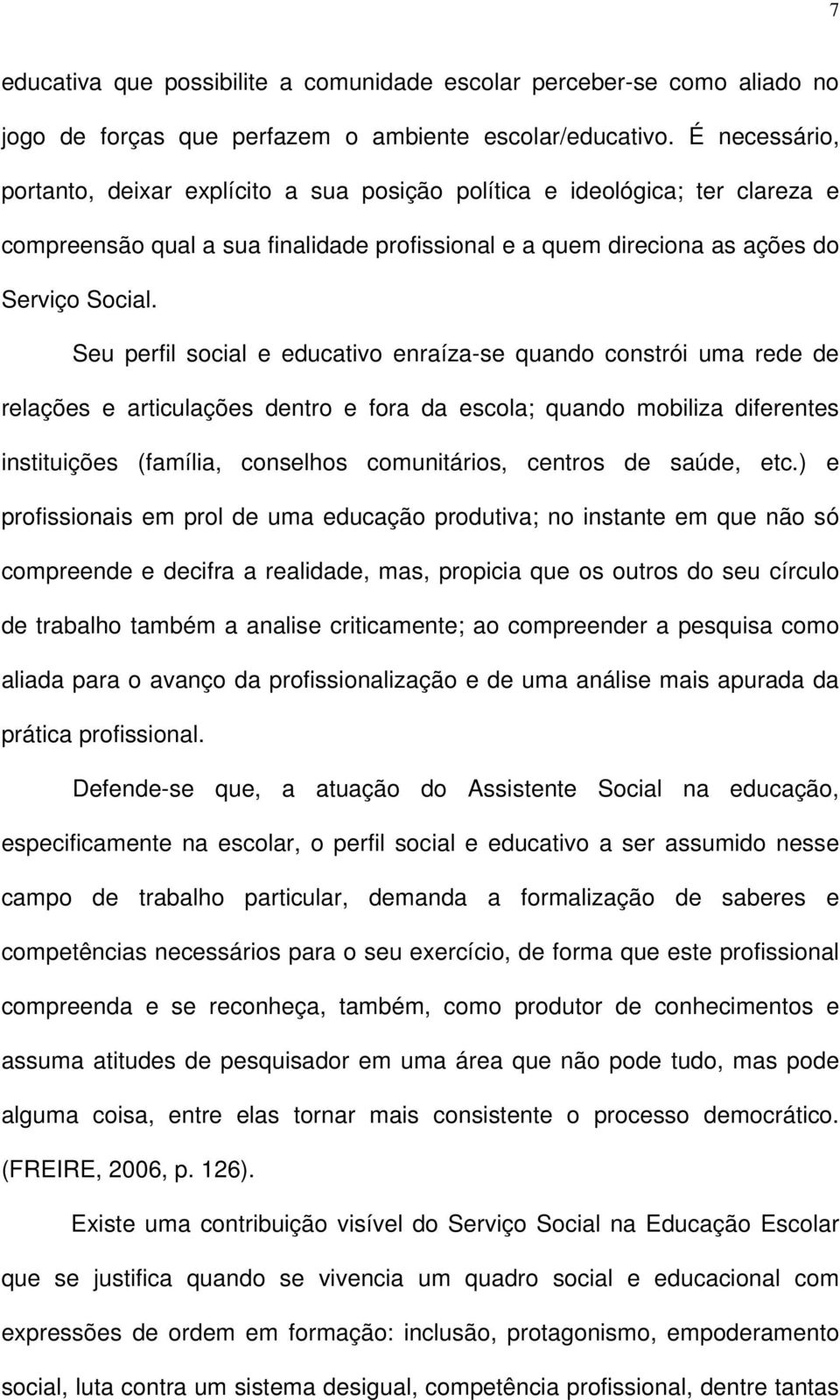 Seu perfil social e educativo enraíza-se quando constrói uma rede de relações e articulações dentro e fora da escola; quando mobiliza diferentes instituições (família, conselhos comunitários, centros