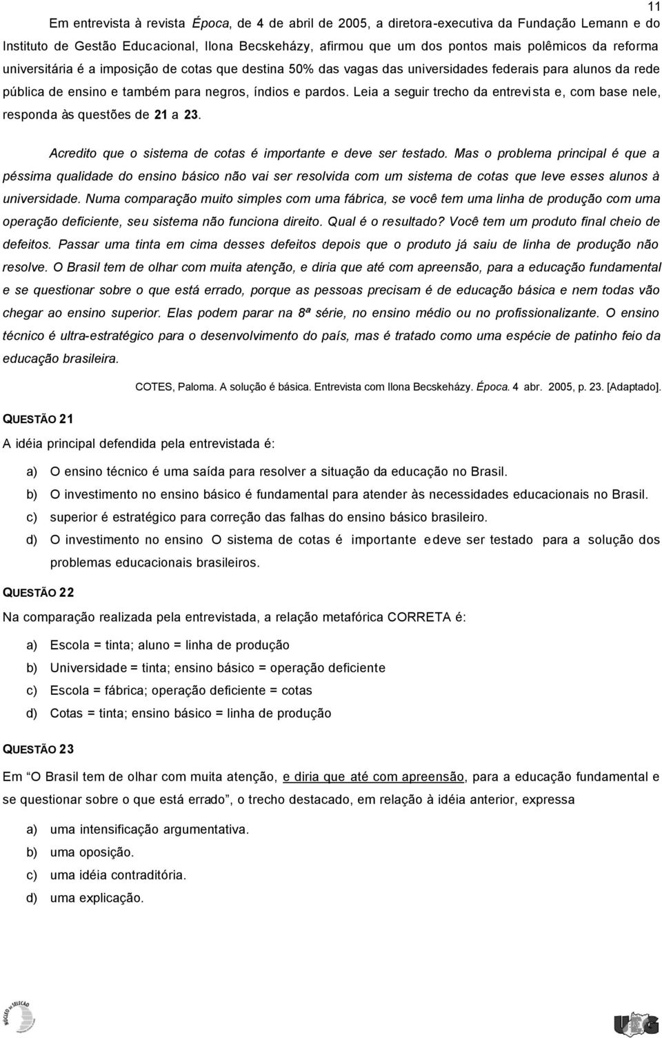 Leia a seguir trecho da entrevi sta e, com base nele, responda às questões de 21 a 23. Acredito que o sistema de cotas é importante e deve ser testado.