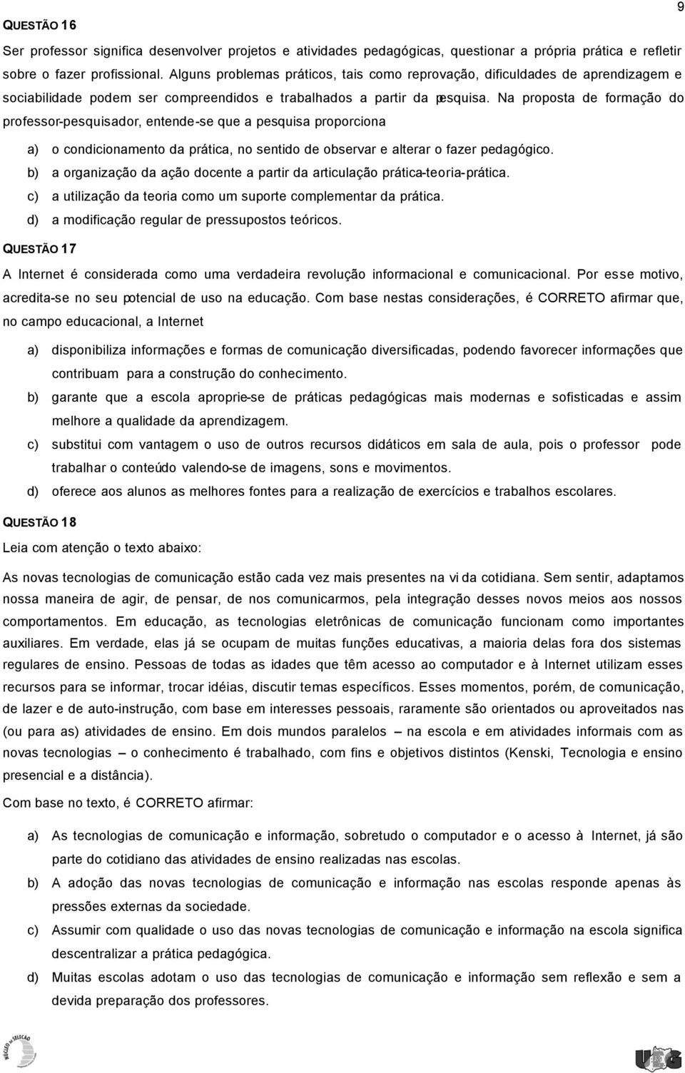 Na proposta de formação do professor-pesquisador, entende-se que a pesquisa proporciona a) o condicionamento da prática, no sentido de observar e alterar o fazer pedagógico.