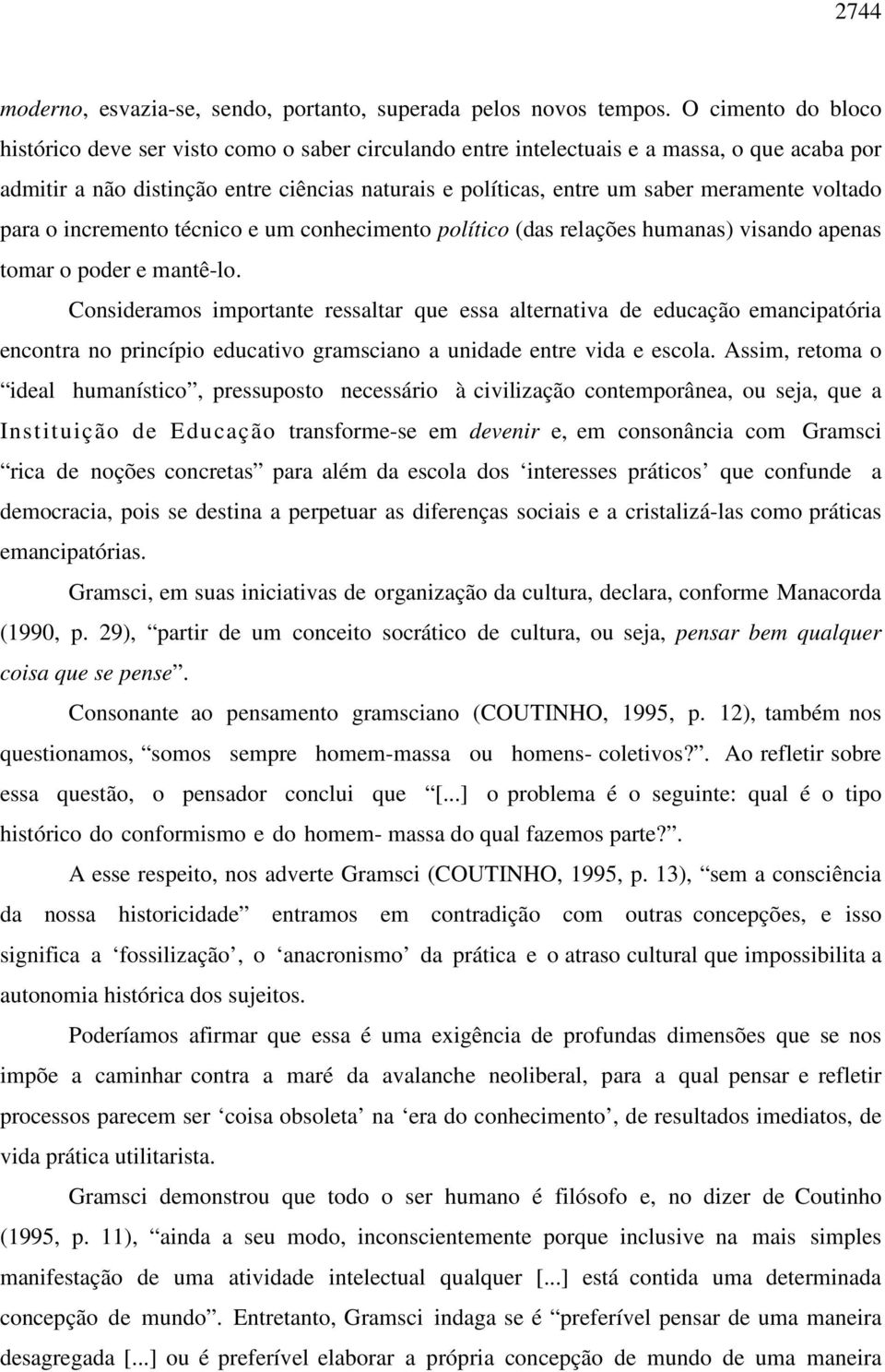 voltado para o incremento técnico e um conhecimento político (das relações humanas) visando apenas tomar o poder e mantê-lo.