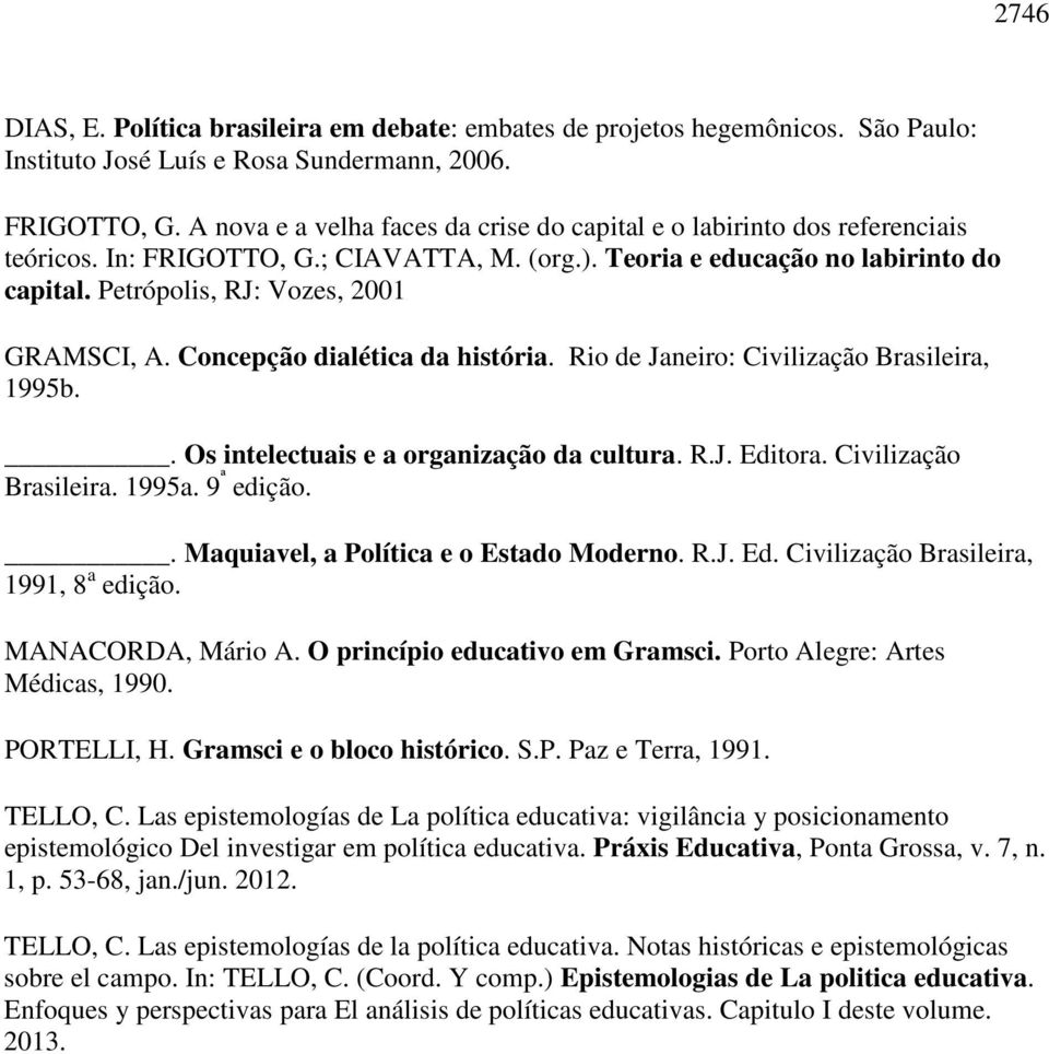 Petrópolis, RJ: Vozes, 2001 GRAMSCI, A. Concepção dialética da história. Rio de Janeiro: Civilização Brasileira, 1995b.. Os intelectuais e a organização da cultura. R.J. Editora.