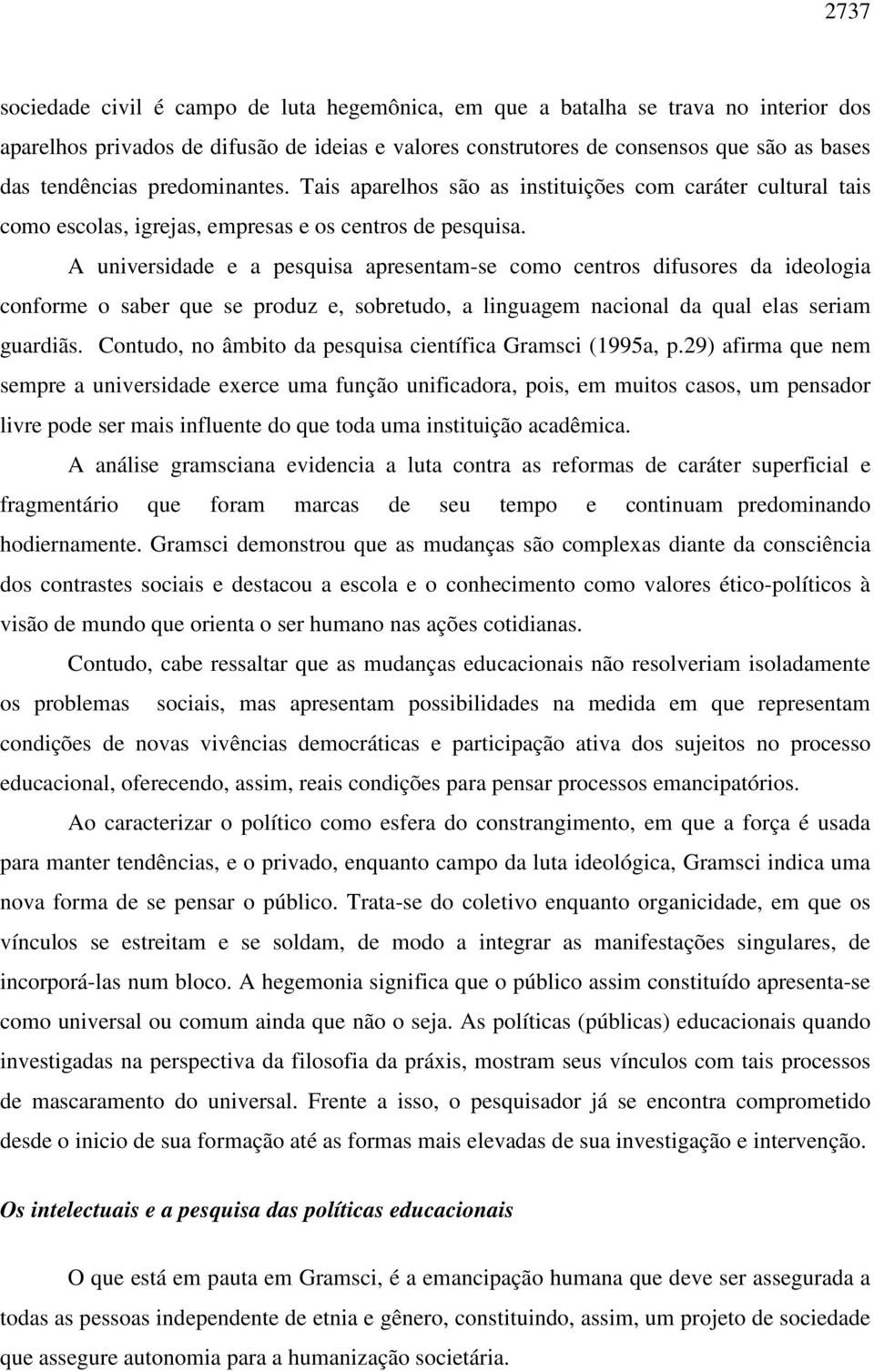 A universidade e a pesquisa apresentam-se como centros difusores da ideologia conforme o saber que se produz e, sobretudo, a linguagem nacional da qual elas seriam guardiãs.