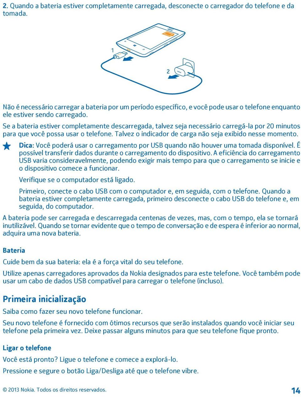 Se a bateria estiver completamente descarregada, talvez seja necessário carregá-la por 20 minutos para que você possa usar o telefone. Talvez o indicador de carga não seja exibido nesse momento.