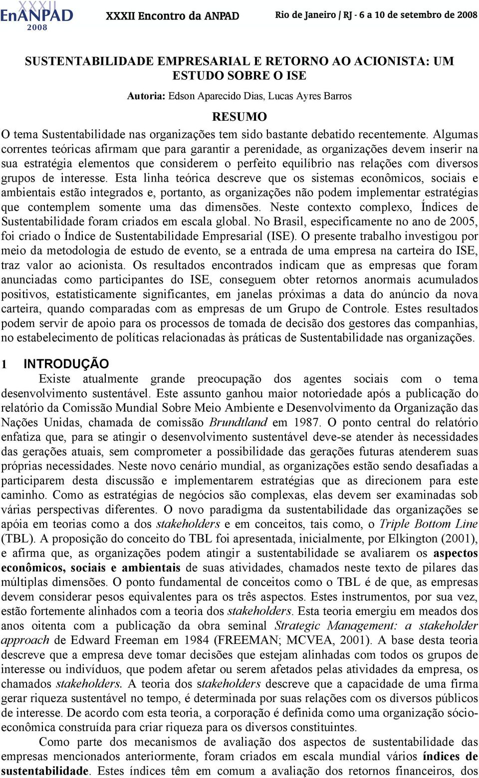 Algumas correntes teóricas afirmam que para garantir a perenidade, as organizações devem inserir na sua estratégia elementos que considerem o perfeito equilíbrio nas relações com diversos grupos de