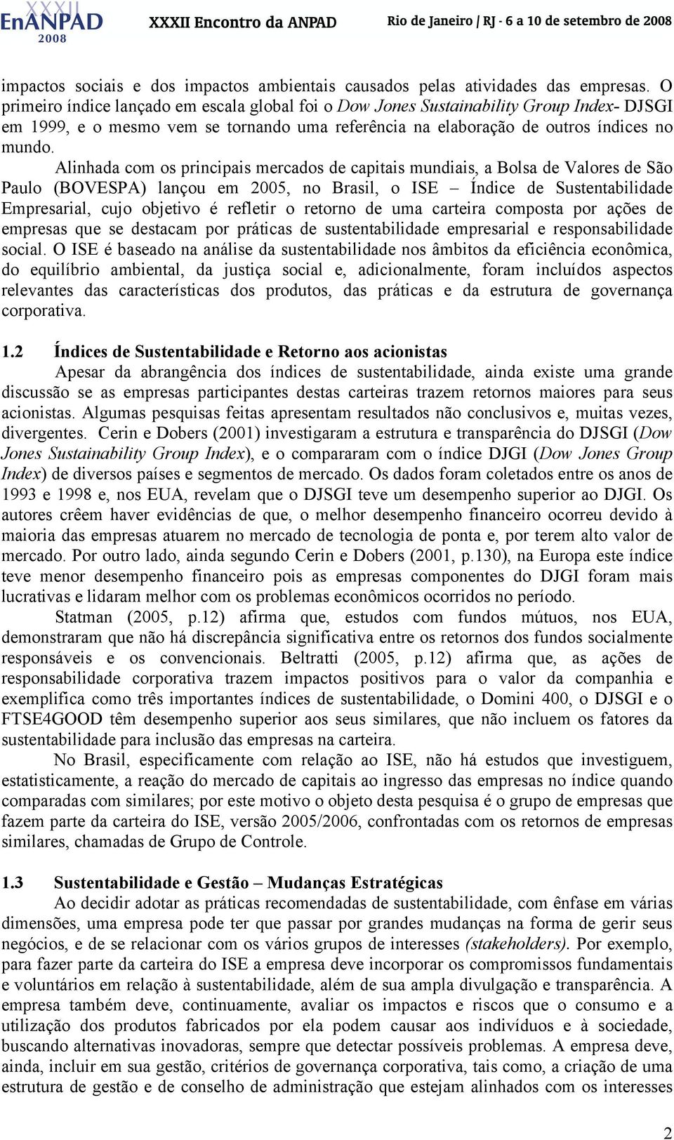 Alinhada com os principais mercados de capitais mundiais, a Bolsa de Valores de São Paulo (BOVESPA) lançou em 2005, no Brasil, o ISE Índice de Sustentabilidade Empresarial, cujo objetivo é refletir o