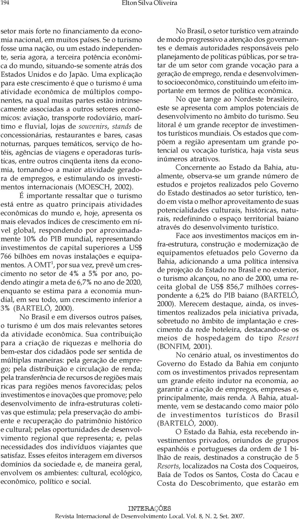 Uma explicação para este crescimento é que o turismo é uma atividade econômica de múltiplos componentes, na qual muitas partes estão intrinsecamente associadas a outros setores econômicos: aviação,