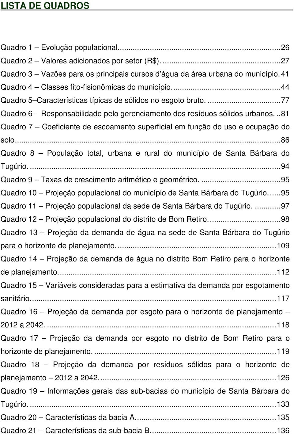 .. 81 Quadro 7 Coeficiente de escoamento superficial em função do uso e ocupação do solo... 86 Quadro 8 População total, urbana e rural do município de Santa Bárbara do Tugúrio.