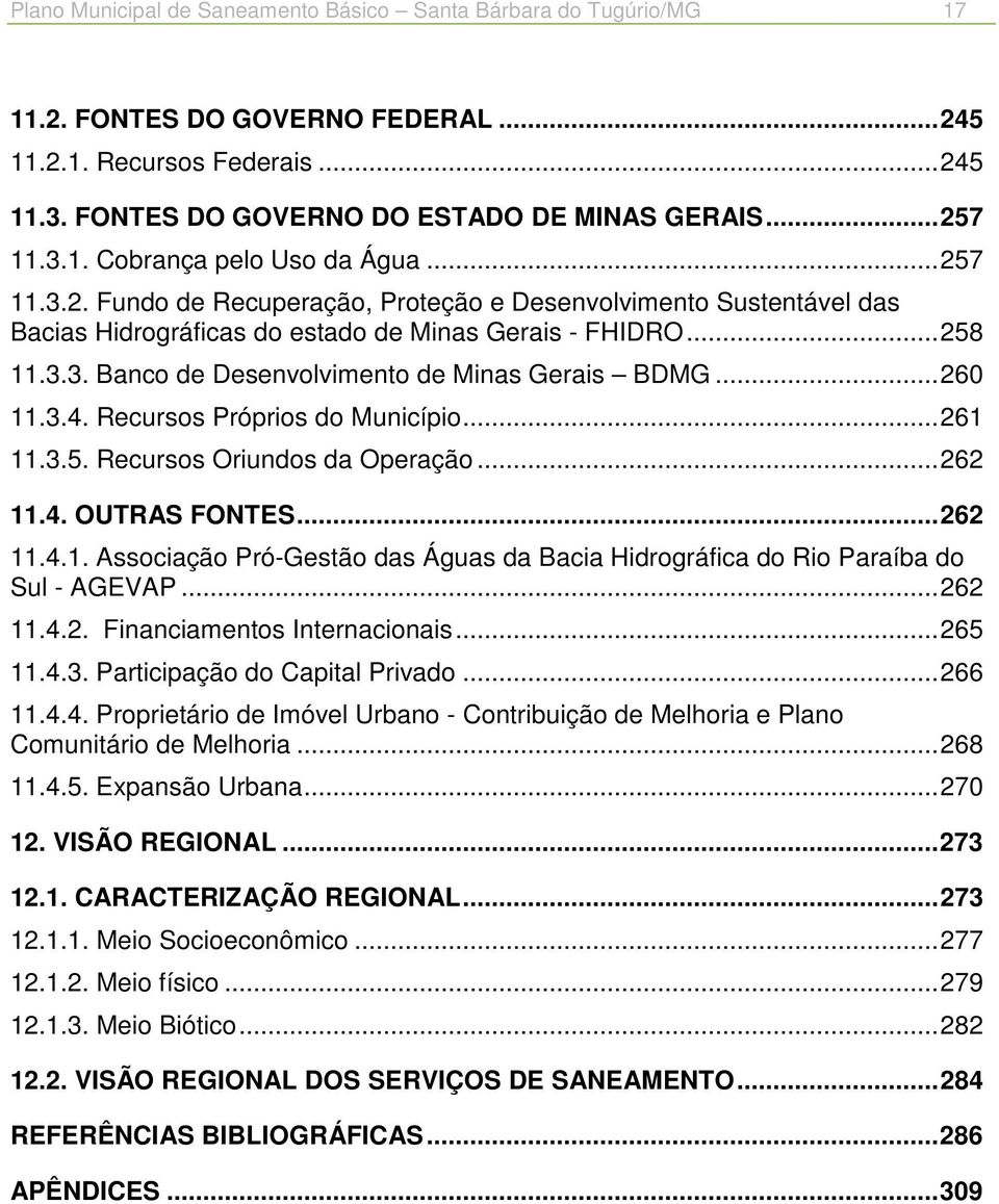 .. 260 11.3.4. Recursos Próprios do Município... 261 11.3.5. Recursos Oriundos da Operação... 262 11.4. OUTRAS FONTES... 262 11.4.1. Associação Pró-Gestão das Águas da Bacia Hidrográfica do Rio Paraíba do Sul - AGEVAP.