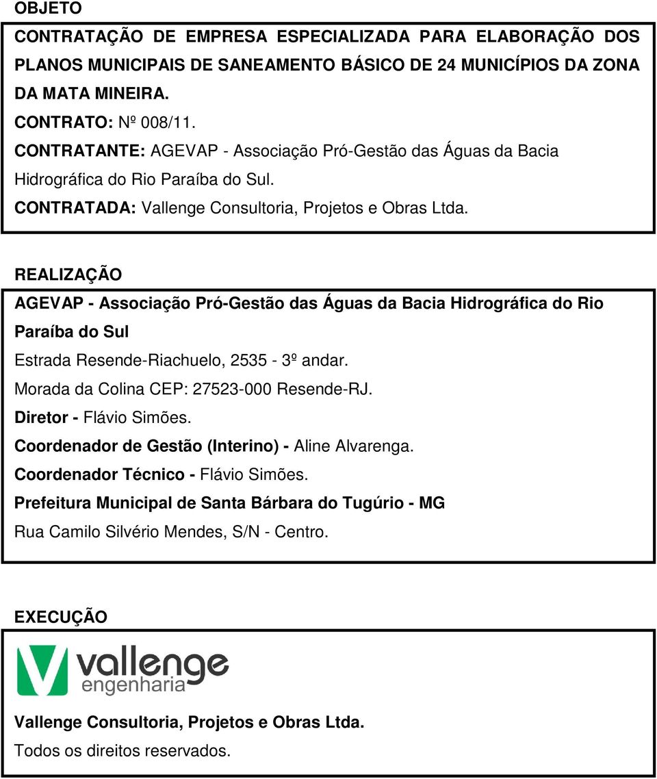 REALIZAÇÃO AGEVAP - Associação Pró-Gestão das Águas da Bacia Hidrográfica do Rio Paraíba do Sul Estrada Resende-Riachuelo, 2535-3º andar. Morada da Colina CEP: 27523-000 Resende-RJ.