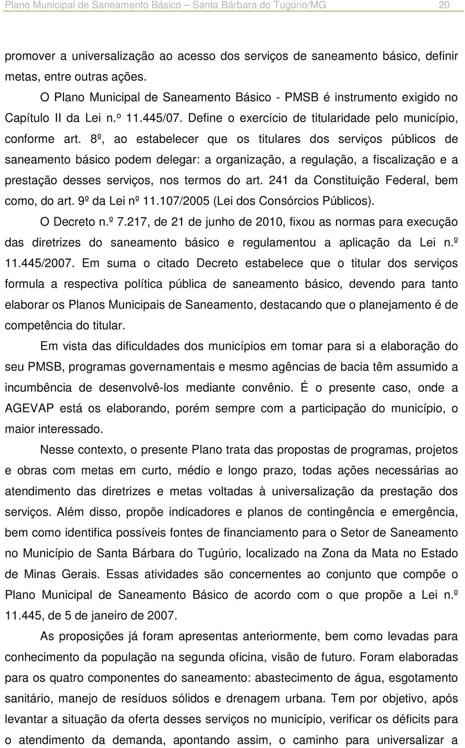 8º, ao estabelecer que os titulares dos serviços públicos de saneamento básico podem delegar: a organização, a regulação, a fiscalização e a prestação desses serviços, nos termos do art.