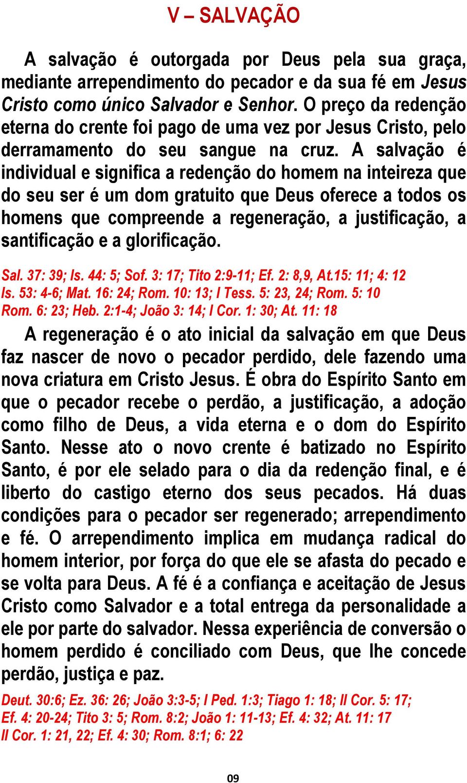 A salvação é individual e significa a redenção do homem na inteireza que do seu ser é um dom gratuito que Deus oferece a todos os homens que compreende a regeneração, a justificação, a santificação e