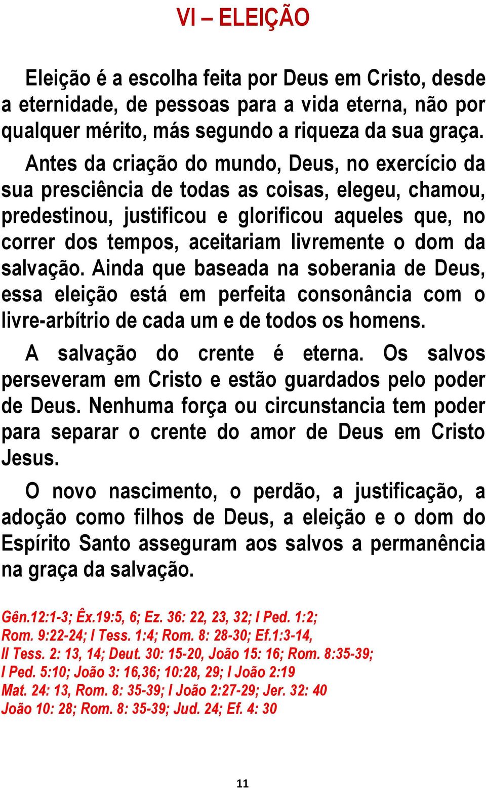 dom da salvação. Ainda que baseada na soberania de Deus, essa eleição está em perfeita consonância com o livre-arbítrio de cada um e de todos os homens. A salvação do crente é eterna.