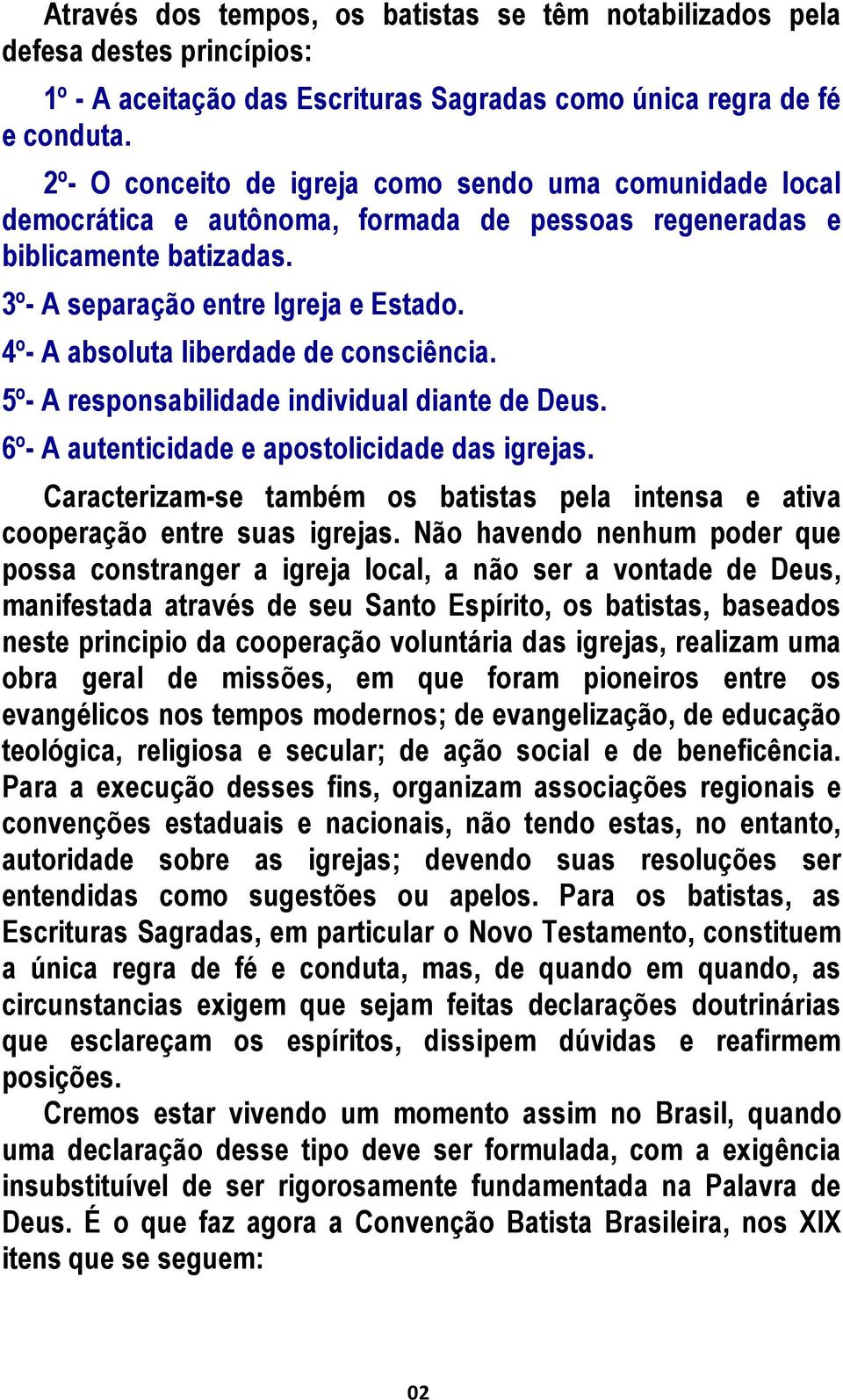 4º- A absoluta liberdade de consciência. 5º- A responsabilidade individual diante de Deus. 6º- A autenticidade e apostolicidade das igrejas.