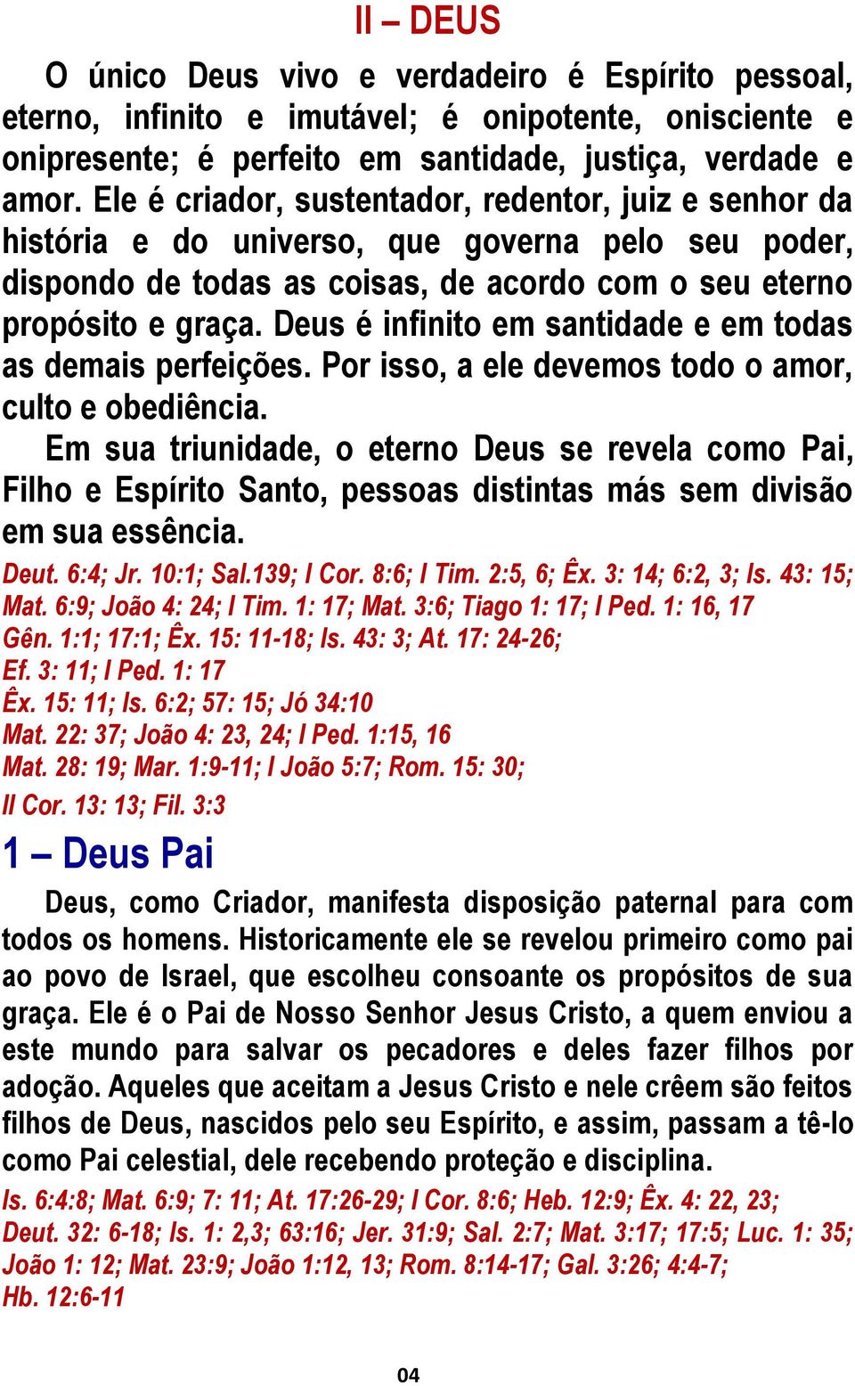 Deus é infinito em santidade e em todas as demais perfeições. Por isso, a ele devemos todo o amor, culto e obediência.