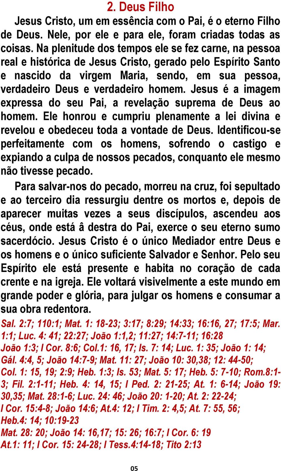 Jesus é a imagem expressa do seu Pai, a revelação suprema de Deus ao homem. Ele honrou e cumpriu plenamente a lei divina e revelou e obedeceu toda a vontade de Deus.