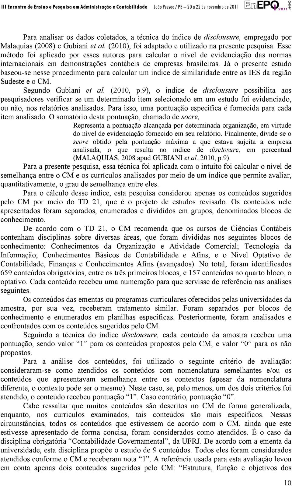 Já o presente estudo baseou-se nesse procedimento para calcular um índice de similaridade entre as IES da região Sudeste e o CM. Segundo Gubiani et al. (2010, p.