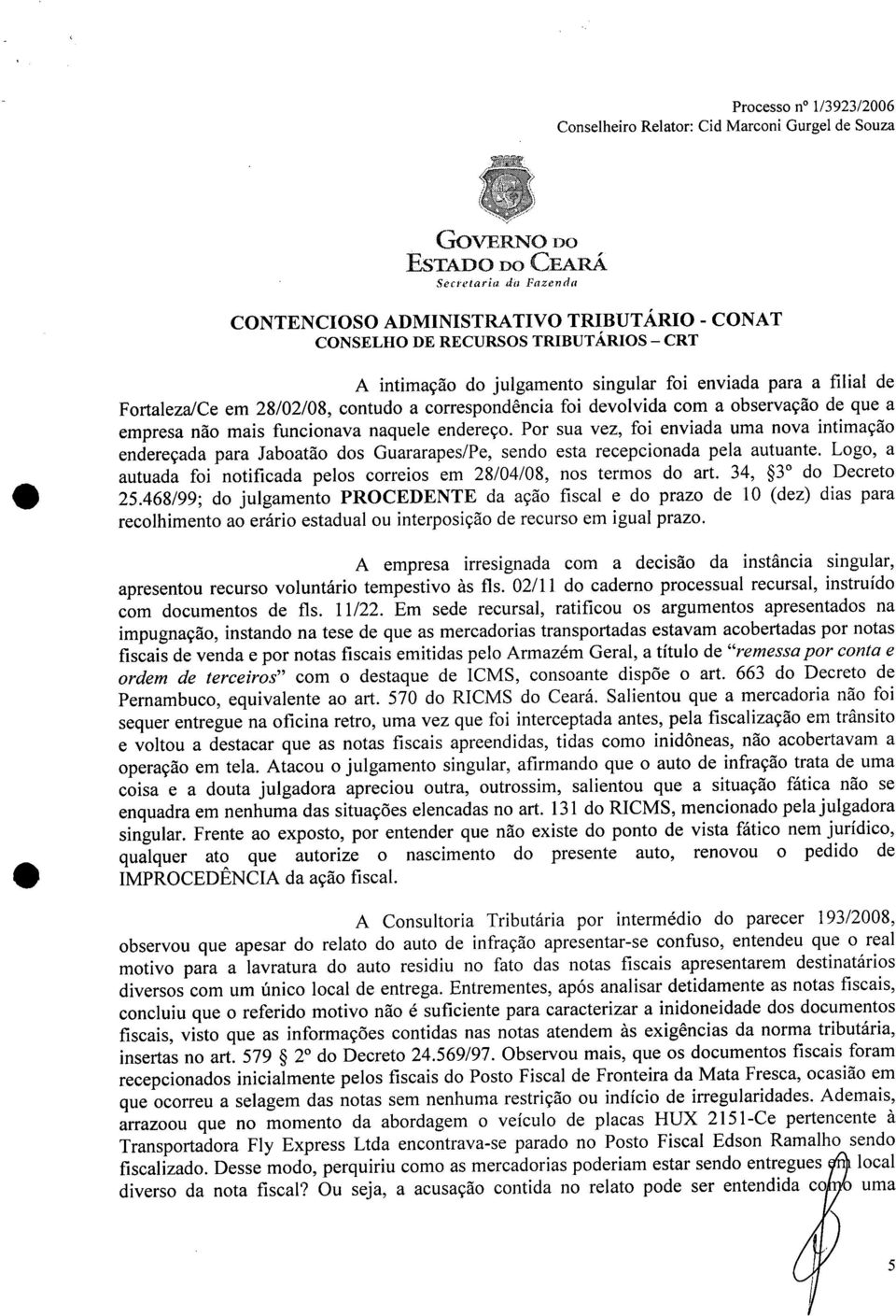 Logo, a autuada foi notificada pelos correios em 28/04/08, nos termos do art. 34, 93 do Decreto 25.