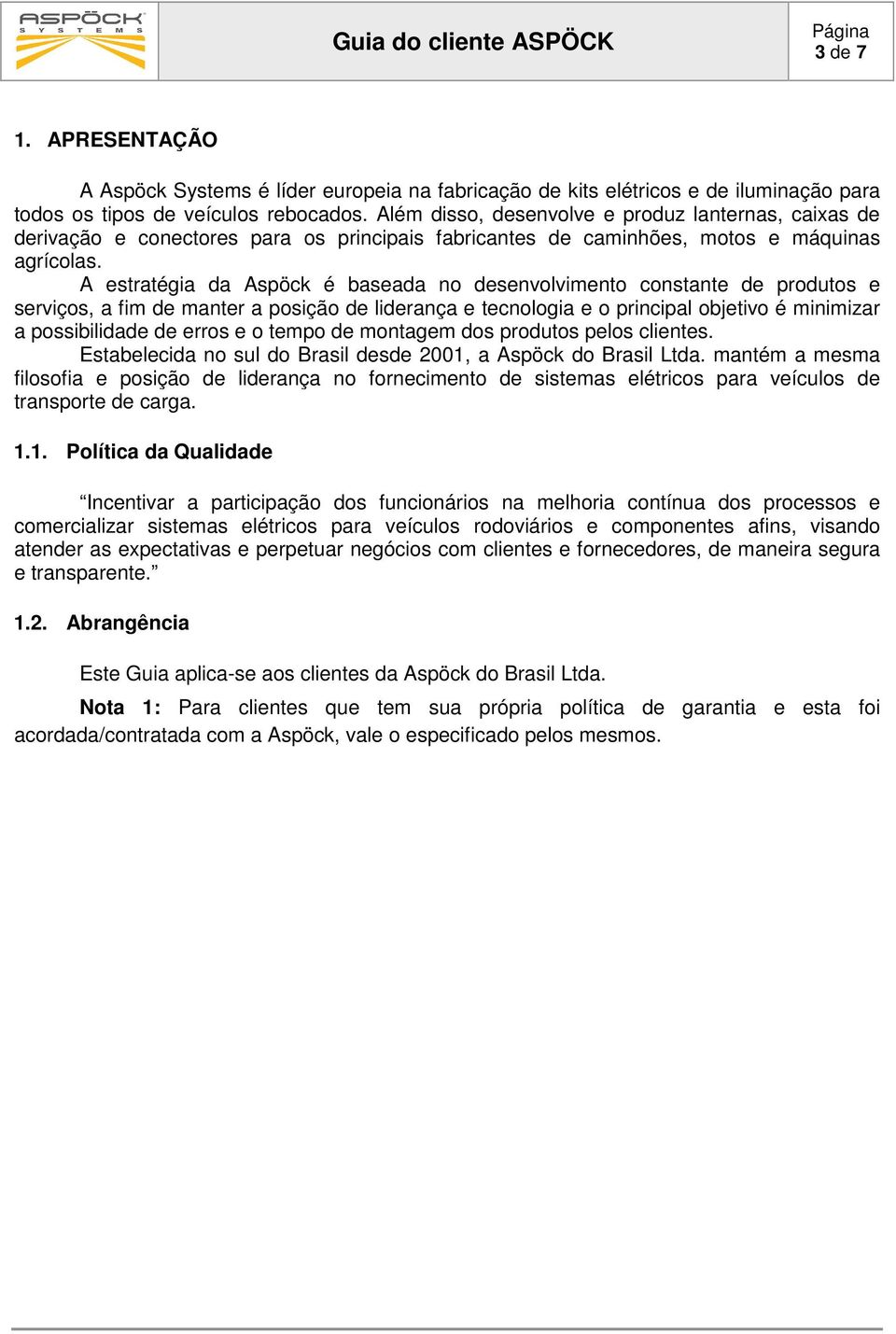 A estratégia da Aspöck é baseada no desenvolvimento constante de produtos e serviços, a fim de manter a posição de liderança e tecnologia e o principal objetivo é minimizar a possibilidade de erros e