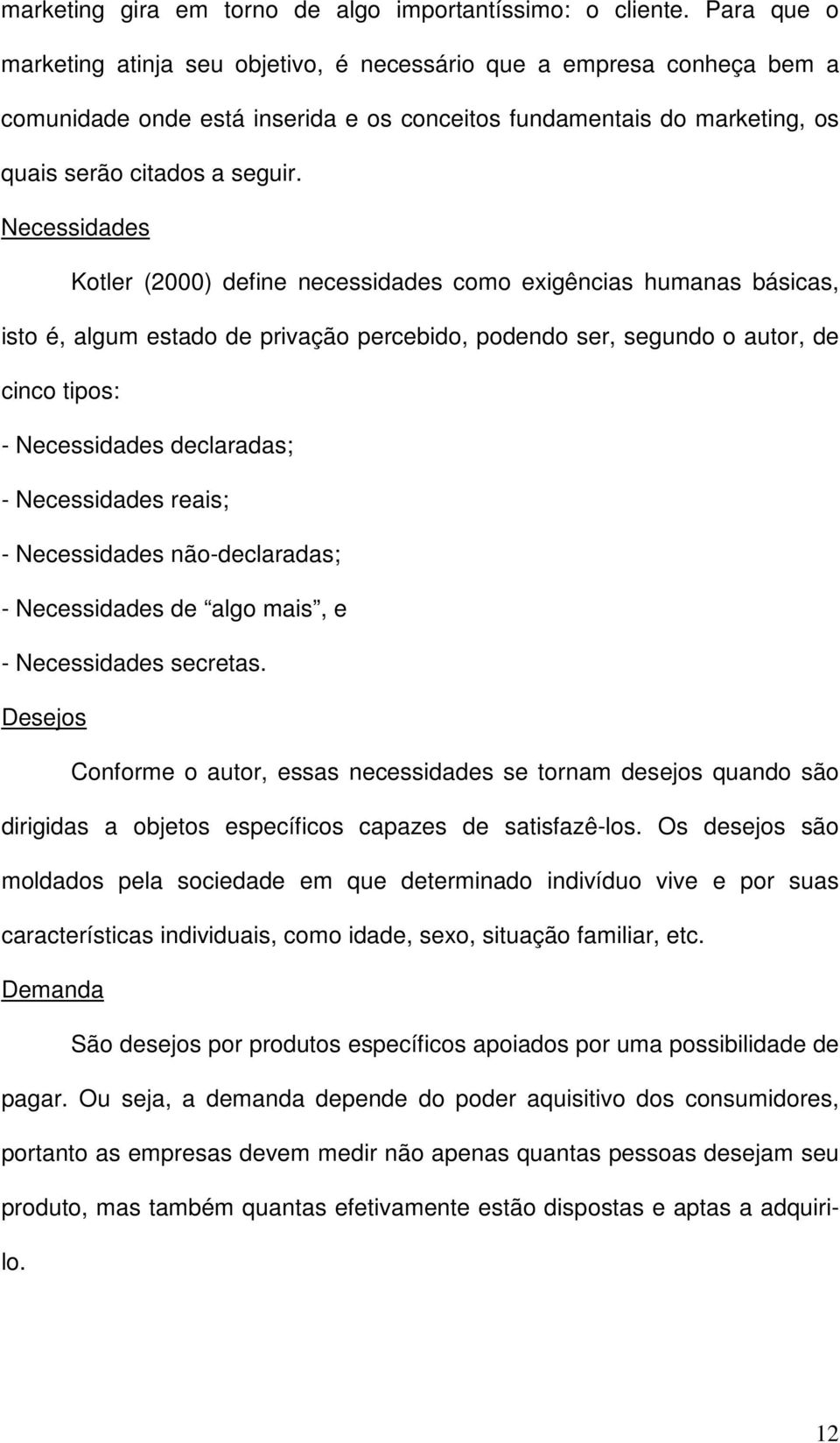 Necessidades Kotler (2000) define necessidades como exigências humanas básicas, isto é, algum estado de privação percebido, podendo ser, segundo o autor, de cinco tipos: - Necessidades declaradas; -