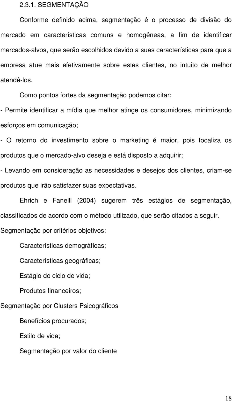 características para que a empresa atue mais efetivamente sobre estes clientes, no intuito de melhor atendê-los.