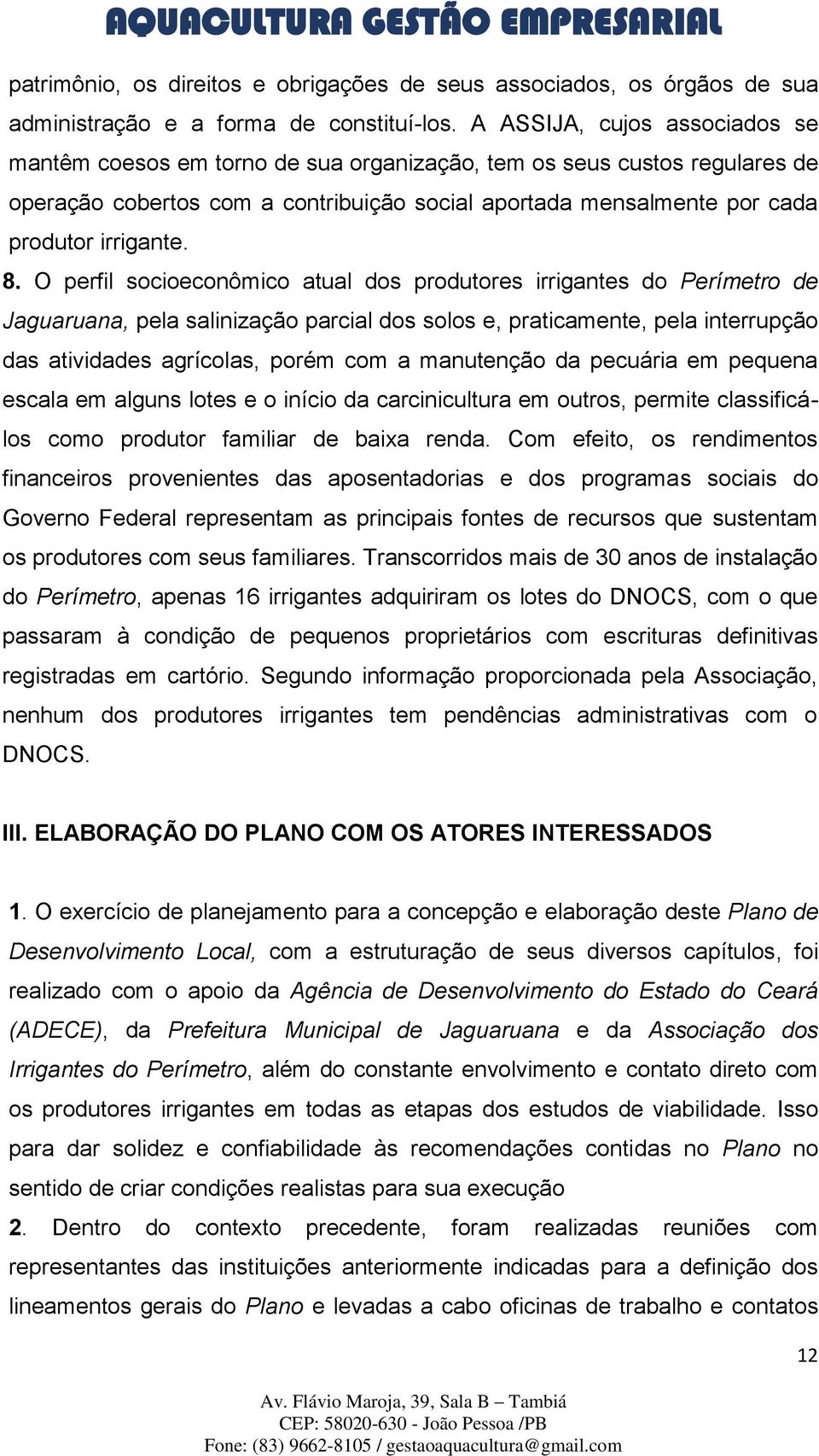 8. O perfil socioeconômico atual dos produtores irrigantes do Perímetro de Jaguaruana, pela salinização parcial dos solos e, praticamente, pela interrupção das atividades agrícolas, porém com a