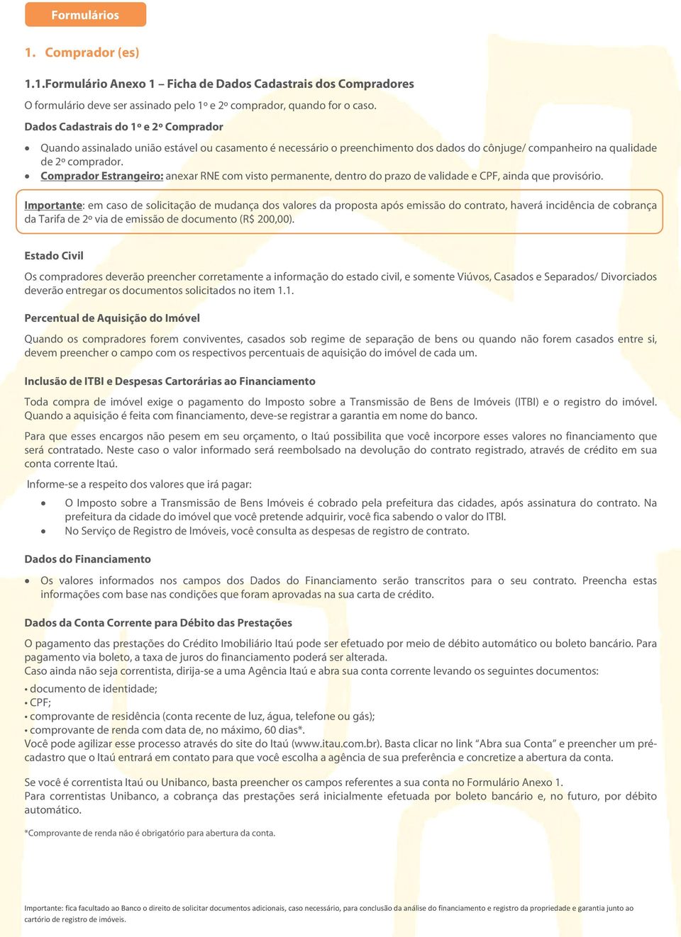 Comprador Estrangeiro: anexar RNE com visto permanente, dentro do prazo de validade e CPF, ainda que provisório.