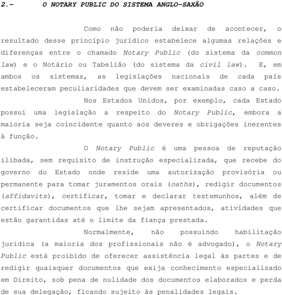 E, em ambos os sistemas, as legislações nacionais de cada país estabeleceram peculiaridades que devem ser examinadas caso a caso.