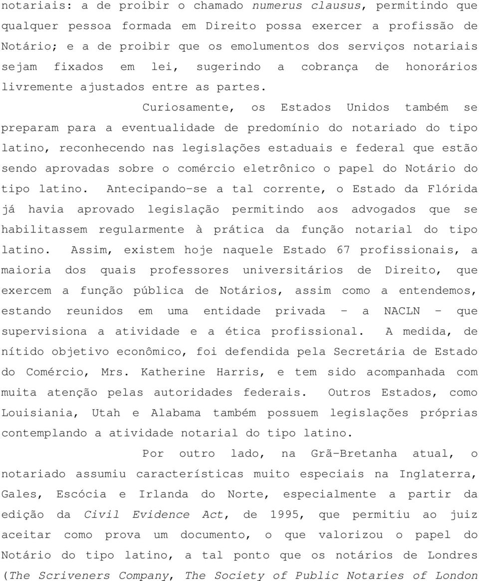 Curiosamente, os Estados Unidos também se preparam para a eventualidade de predomínio do notariado do tipo latino, reconhecendo nas legislações estaduais e federal que estão sendo aprovadas sobre o