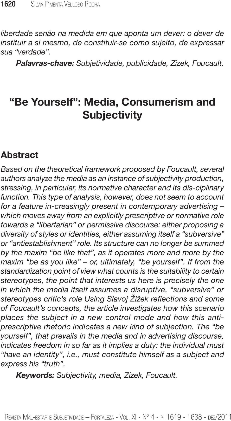 Be Yourself : Media, Consumerism and Subjectivity Abstract Based on the theoretical framework proposed by Foucault, several authors analyze the media as an instance of subjectivity production,