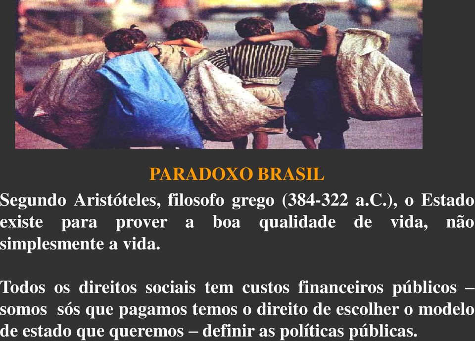 vida. Todos os direitos sociais tem custos financeiros públicos somos sós que