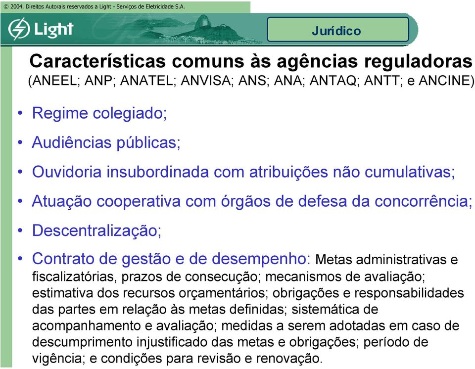 fiscalizatórias, prazos de consecução; mecanismos de avaliação; estimativa dos recursos orçamentários; obrigações e responsabilidades das partes em relação às metas definidas;