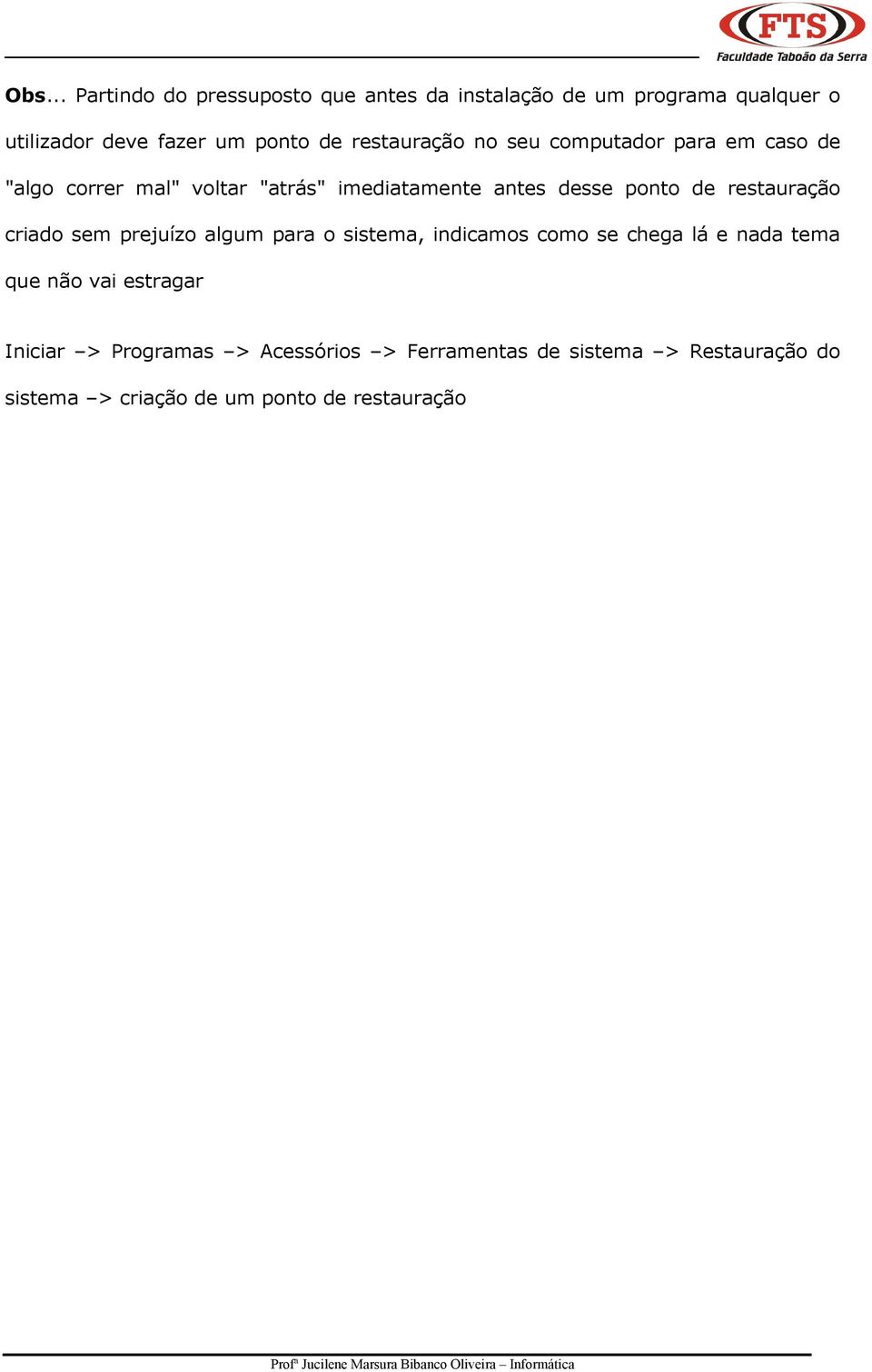 restauração criado sem prejuízo algum para o sistema, indicamos como se chega lá e nada tema que não vai estragar