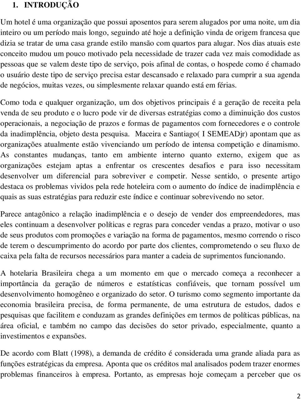 Nos dias atuais este conceito mudou um pouco motivado pela necessidade de trazer cada vez mais comodidade as pessoas que se valem deste tipo de serviço, pois afinal de contas, o hospede como é