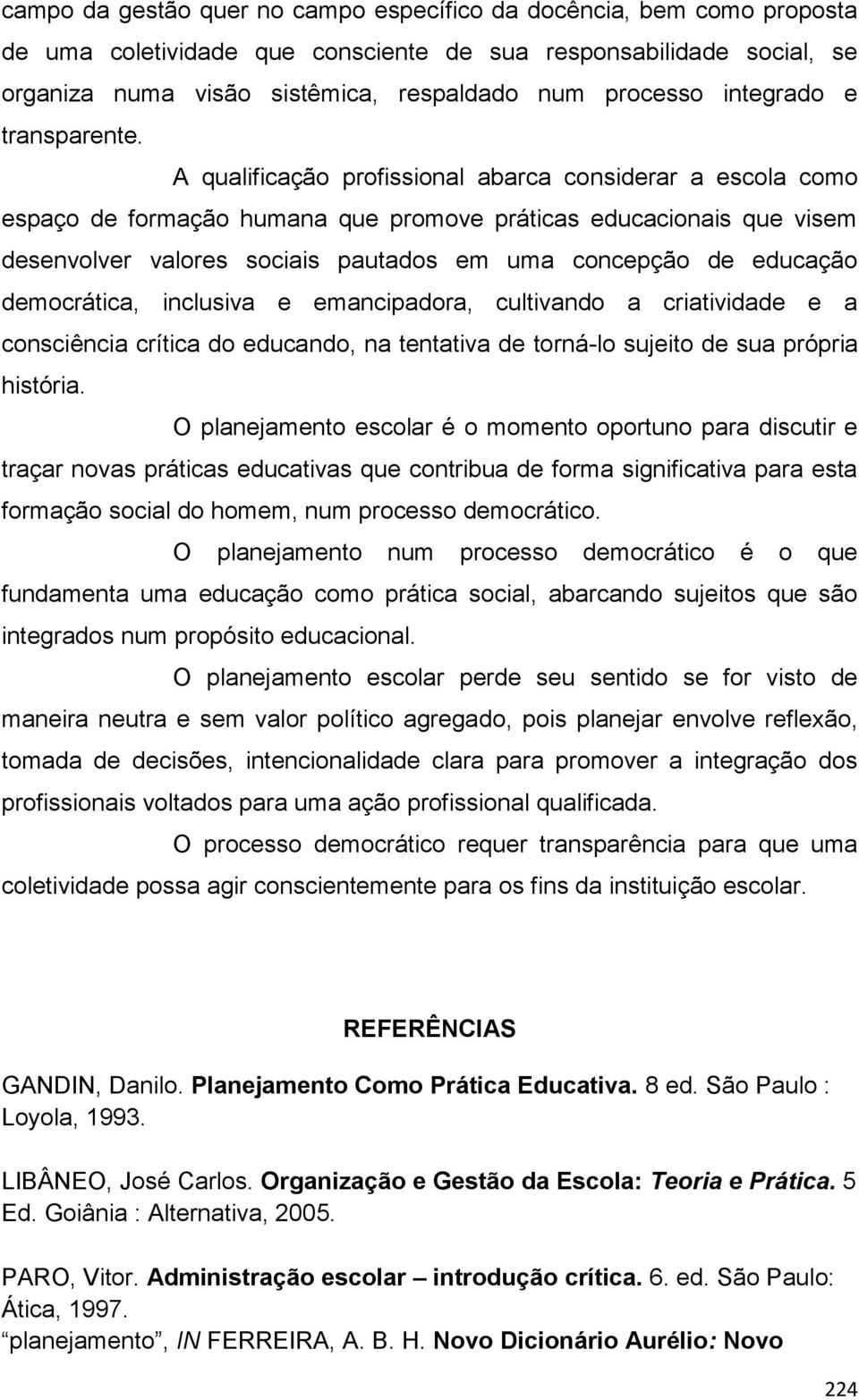 A qualificação profissional abarca considerar a escola como espaço de formação humana que promove práticas educacionais que visem desenvolver valores sociais pautados em uma concepção de educação