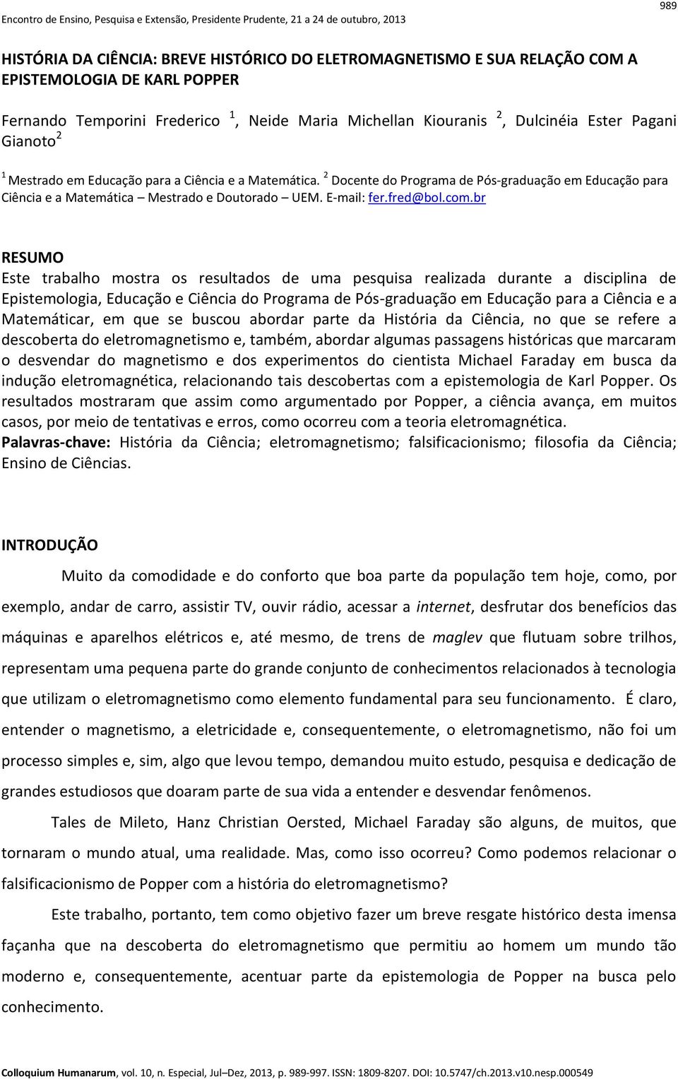 br RESUMO Este trabalho mostra os resultados de uma pesquisa realizada durante a disciplina de Epistemologia, Educação e Ciência do Programa de Pós-graduação em Educação para a Ciência e a