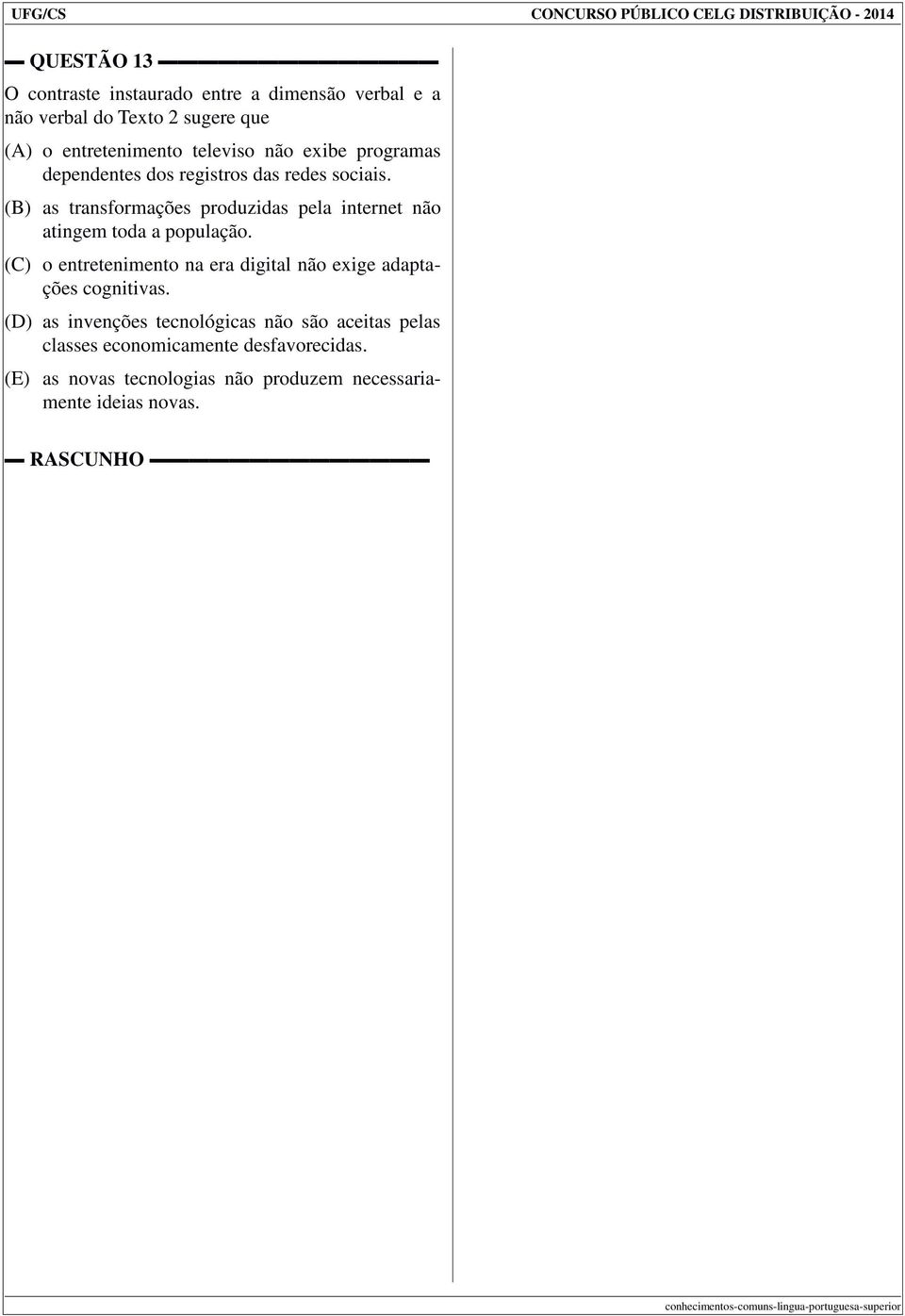 (B) as transformações produzidas pela internet não atingem toda a população. (C) o entretenimento na era digital não exige adaptações cognitivas.