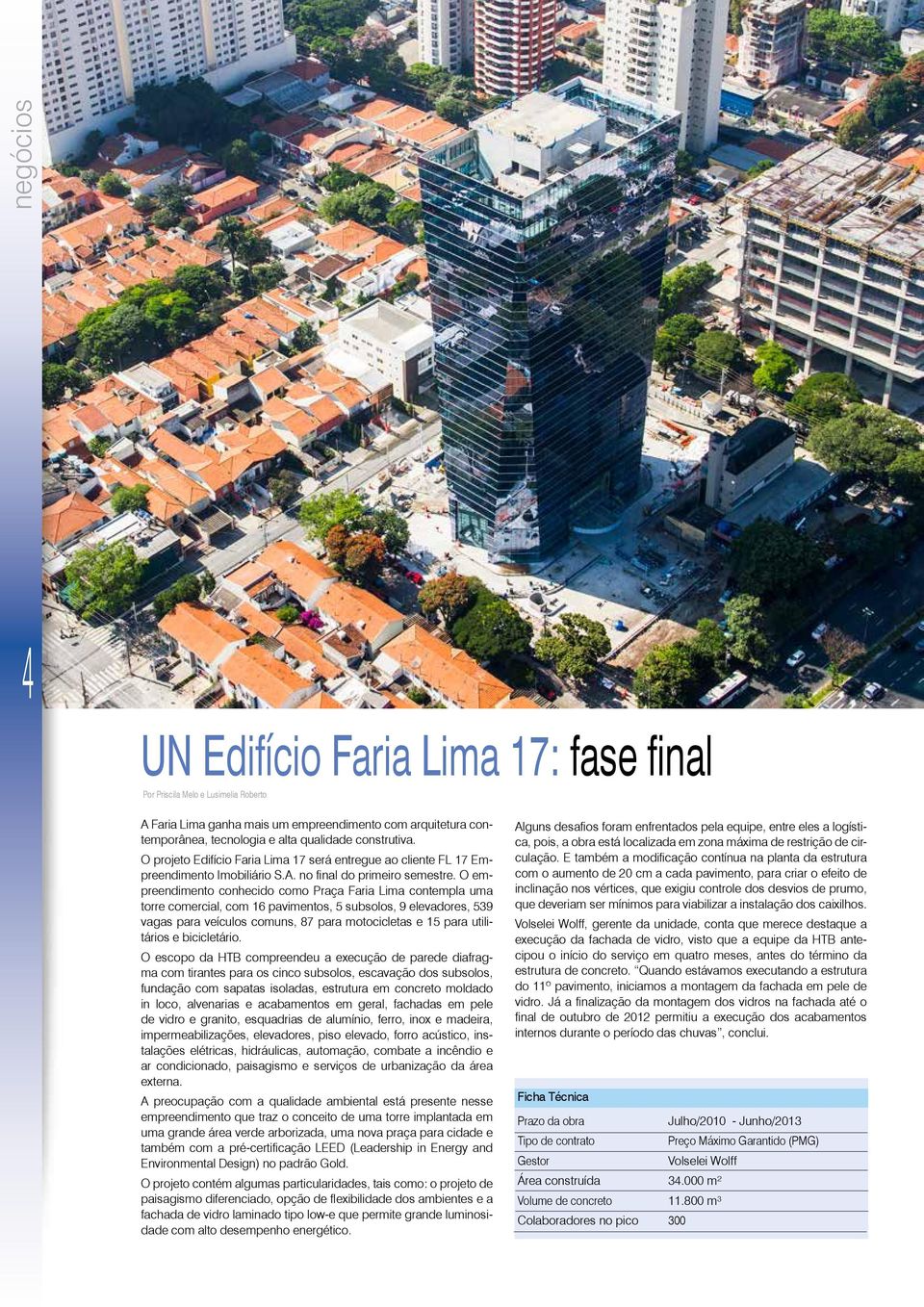 O empreendimento conhecido como Praça Faria Lima contempla uma torre comercial, com 16 pavimentos, 5 subsolos, 9 elevadores, 539 vagas para veículos comuns, 87 para motocicletas e 15 para utilitários