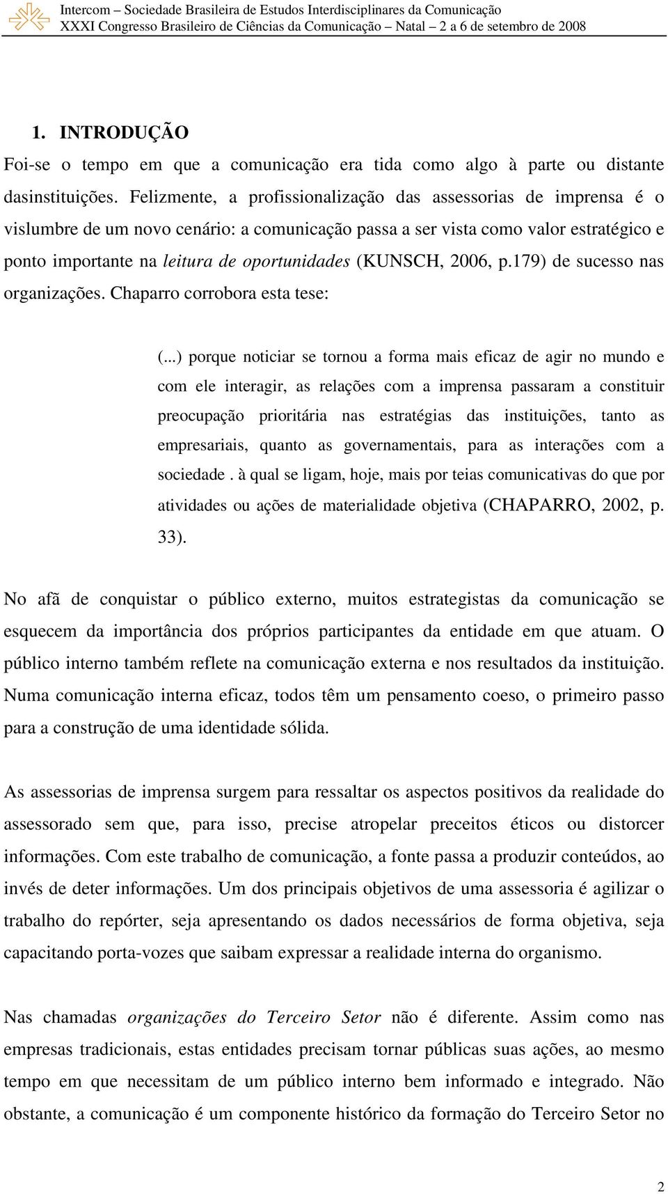 (KUNSCH, 2006, p.179) de sucesso nas organizações. Chaparro corrobora esta tese: (.