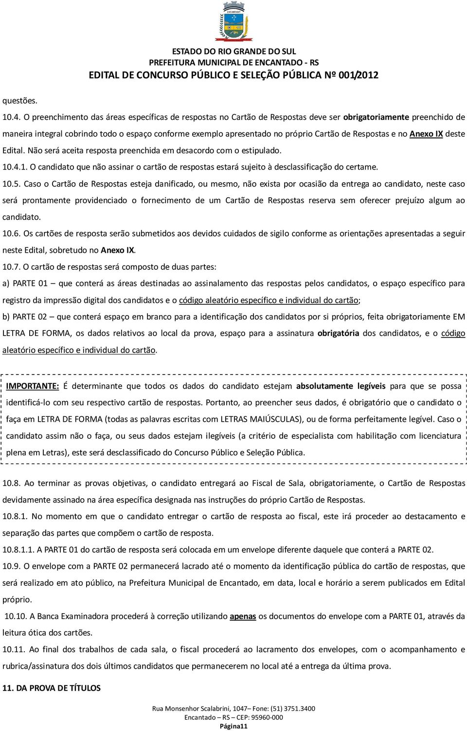 Cartão de Respostas e no Anexo IX deste Edital. Não será aceita resposta preenchida em desacordo com o estipulado. 10