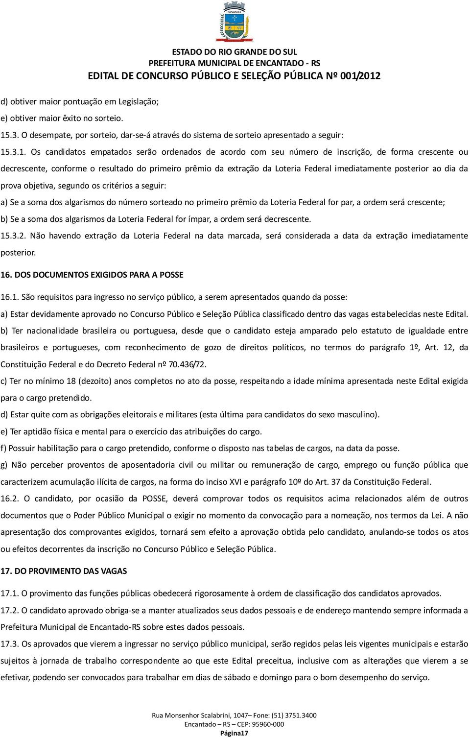 .3.1. Os candidatos empatados serão ordenados de acordo com seu número de inscrição, de forma crescente ou decrescente, conforme o resultado do primeiro prêmio da extração da Loteria Federal