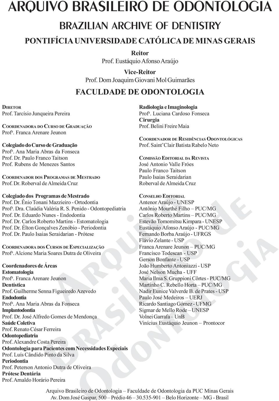 Franca Arenare Jeunon Colegiado do Curso de Graduação Prof a. Ana Maria Abras da Fonseca Prof. Dr. Paulo Franco Taitson Prof. Rubens de Menezes Santos COORDENADOR DOS PROGRAMAS DE MESTRADO Prof. Dr. Roberval de Almeida Cruz Colegiado dos Programas de Mestrado Prof.