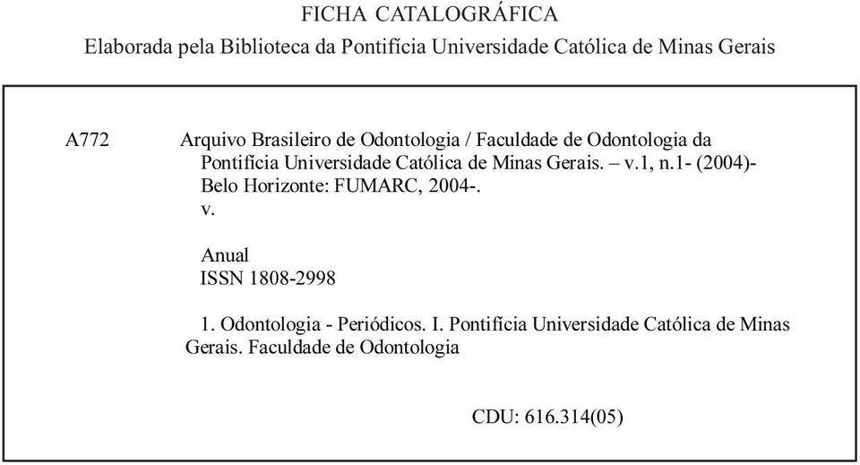 Minas Gerais. v.1, n.1- (2004)- Belo Horizonte: FUMARC, 2004-. v. Anual ISSN 1808-2998 1.