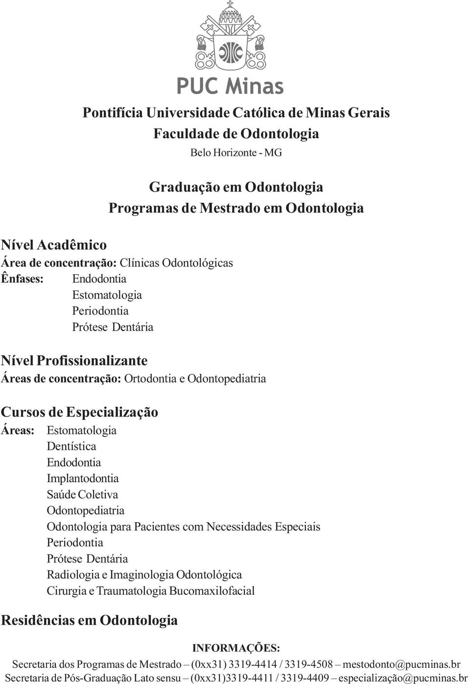 Estomatologia Dentística Endodontia Implantodontia Saúde Coletiva Odontopediatria Odontologia para Pacientes com Necessidades Especiais Periodontia Prótese Dentária Radiologia e Imaginologia