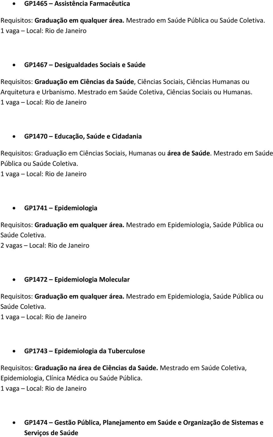 GP1470 Educação, Saúde e Cidadania Requisitos: Graduação em Ciências Sociais, Humanas ou área de Saúde. Mestrado em Saúde Pública ou Saúde Coletiva.